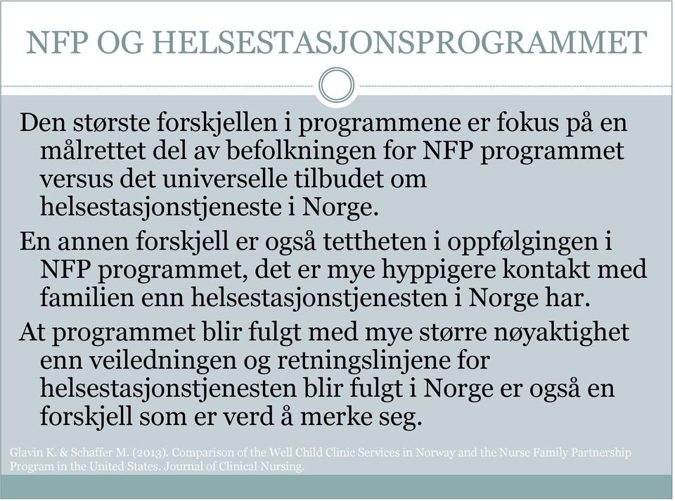 En annen forskjell er også tettheten i oppfølgingen i NFP programmet, det er mye hyppigere kontakt med familien enn