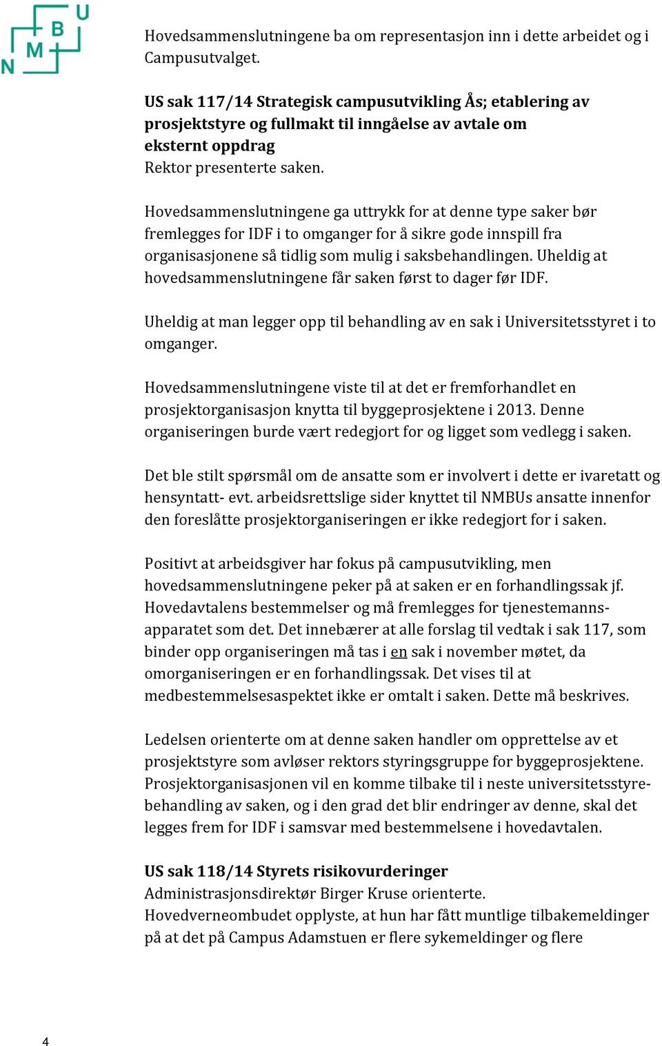 Hovedsammenslutningene ga uttrykk for at denne type saker bør fremlegges for IDF i to omganger for å sikre gode innspill fra organisasjonene så tidlig som mulig i saksbehandlingen.