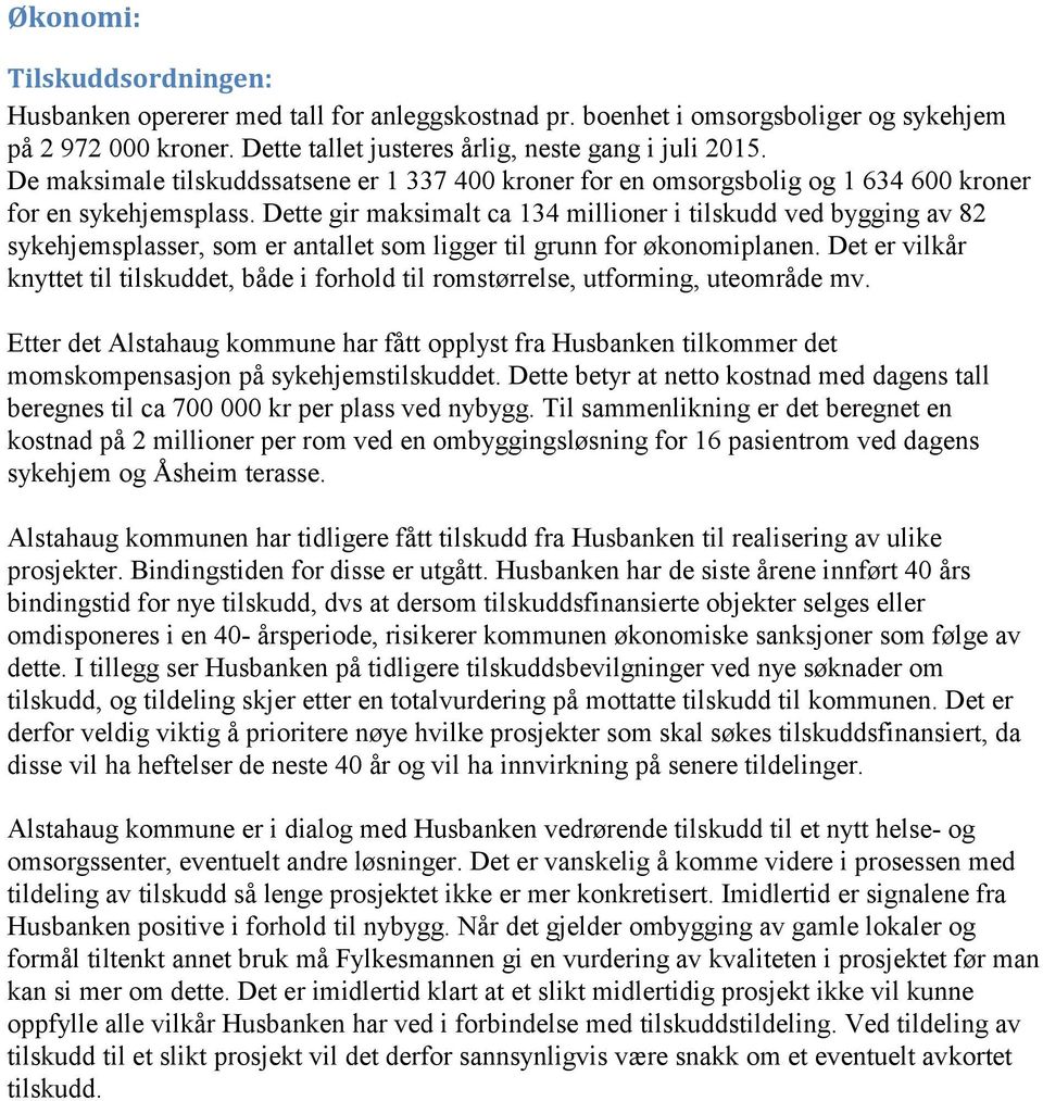 Dette gir maksimalt ca 134 millioner i tilskudd ved bygging av 82 sykehjemsplasser, som er antallet som ligger til grunn for økonomiplanen.