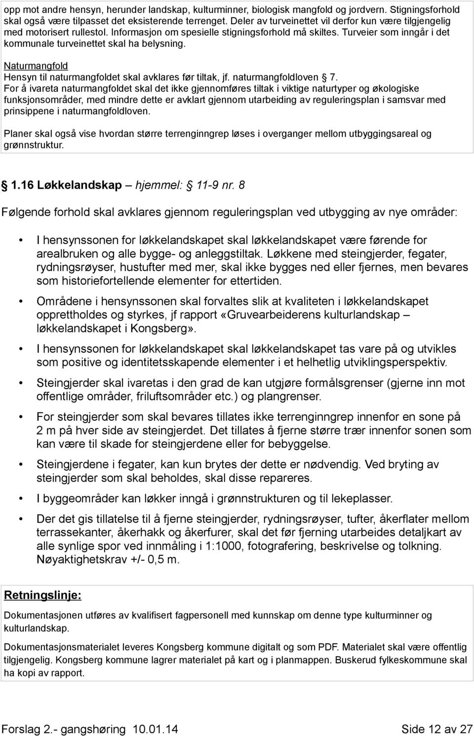 Turveier som inngår i det kommunale turveinettet skal ha belysning. Naturmangfold Hensyn til naturmangfoldet skal avklares før tiltak, jf. naturmangfoldloven 7.