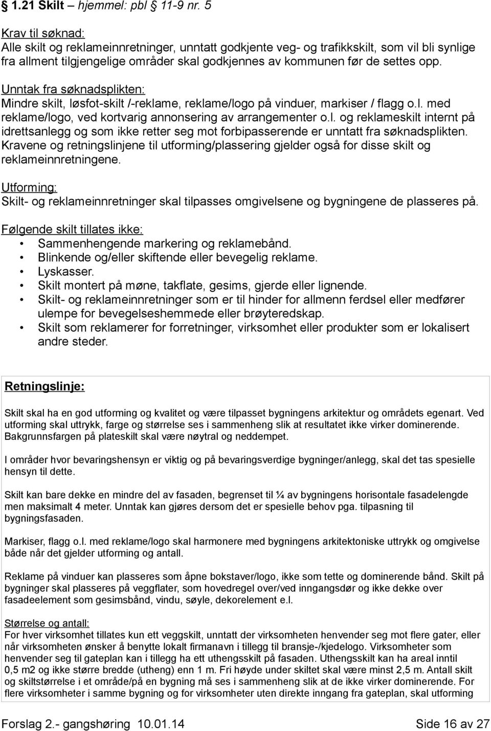 Unntak fra søknadsplikten: Mindre skilt, løsfot-skilt /-reklame, reklame/logo på vinduer, markiser / flagg o.l. med reklame/logo, ved kortvarig annonsering av arrangementer o.l. og reklameskilt internt på idrettsanlegg og som ikke retter seg mot forbipasserende er unntatt fra søknadsplikten.