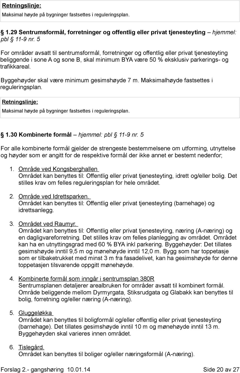 Byggehøyder skal være minimum gesimshøyde 7 m. Maksimalhøyde fastsettes i reguleringsplan. Maksimal høyde på bygninger fastsettes i reguleringsplan. 1.30 Kombinerte formål hjemmel: pbl 11-9 nr.