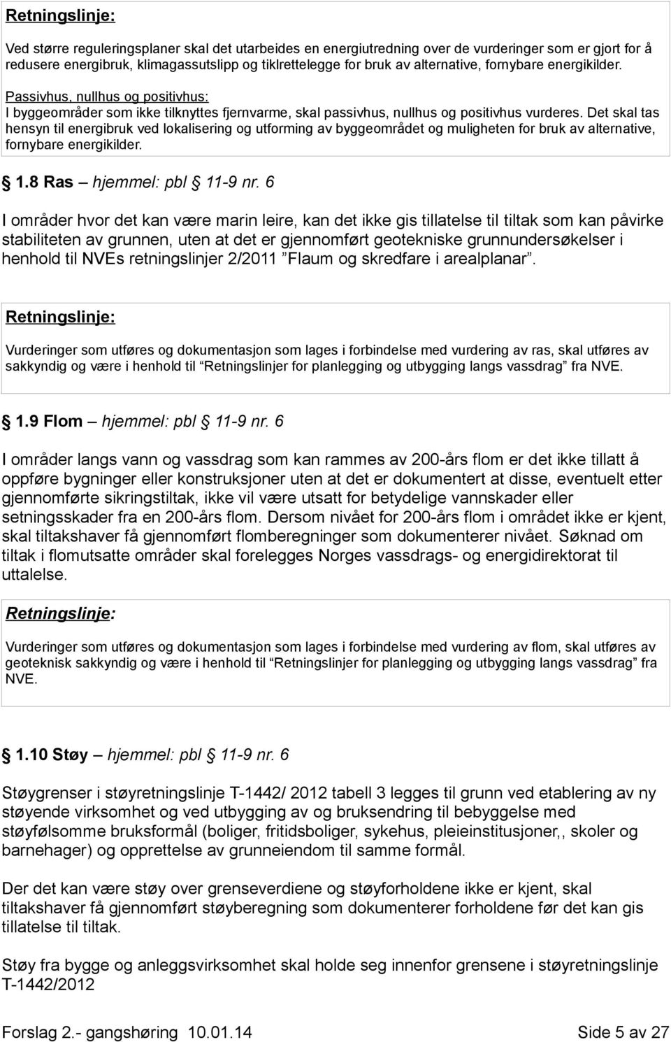 Det skal tas hensyn til energibruk ved lokalisering og utforming av byggeområdet og muligheten for bruk av alternative, fornybare energikilder. 1.8 Ras hjemmel: pbl 11-9 nr.