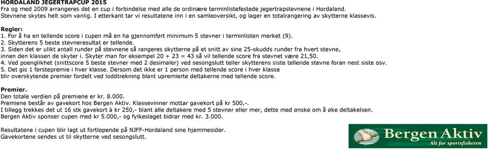 For å ha en tellende score i cupen må en ha gjennomført minimum 5 stevner i terminlisten merket (9). 2. Skytterens esultat er tellende. 3.