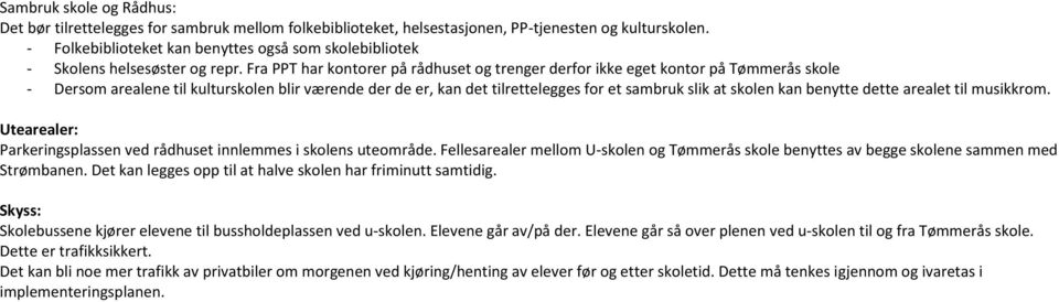 Fra PPT har kontorer på rådhuset og trenger derfor ikke eget kontor på Tømmerås skole - Dersom arealene til kulturskolen blir værende der de er, kan det tilrettelegges for et sambruk slik at skolen