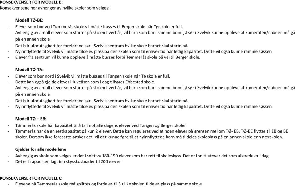 foreldrene sør i Svelvik sentrum hvilke skole barnet skal starte på. - Nyinnflyttede til Svelvik vil måtte tildeles plass på den skolen som til enhver tid har ledig kapasitet.