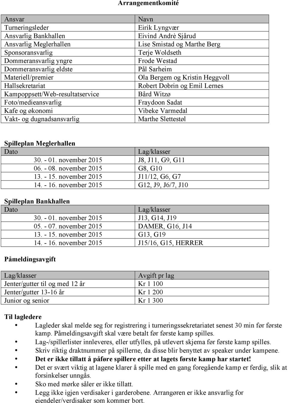 Sarheim Ola Bergem og Kristin Heggvoll Robert Dobrin og Emil Lernes Bård Witzø Fraydoon Sadat Vibeke Varmedal Marthe Slettestøl Spilleplan Meglerhallen Dato Lag/klasser 30. - 01.