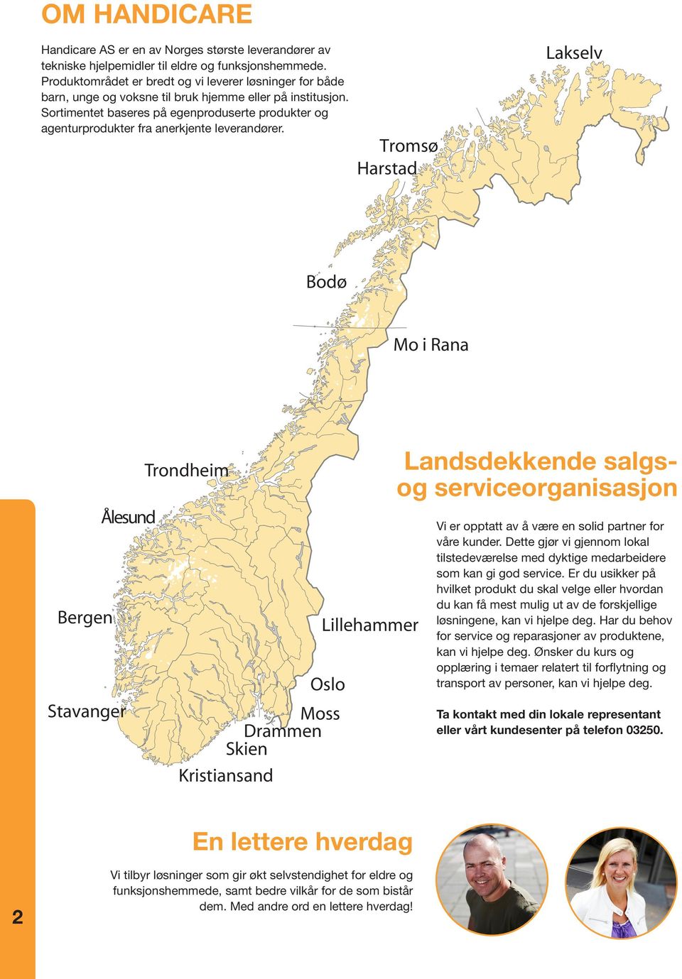 Sortimentet baseres på egenproduserte produkter og agenturprodukter fra anerkjente leverandører.