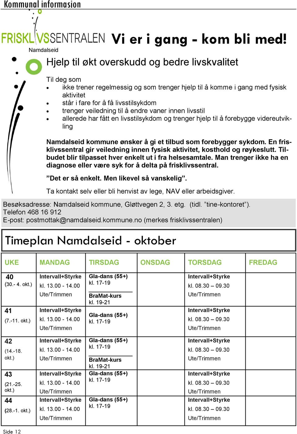 til å endre vaner innen livsstil allerede har fått en livsstilsykdom og trenger hjelp til å forebygge videreutvikling Namdalseid kommune ønsker å gi et tilbud som forebygger sykdom.