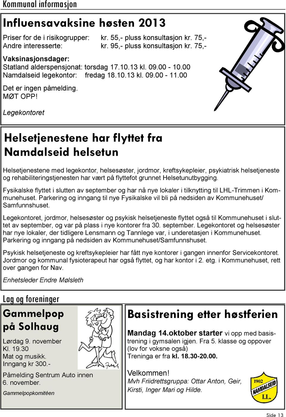 Legekontoret Helsetjenestene har flyttet fra Namdalseid helsetun Helsetjenestene med legekontor, helsesøster, jordmor, kreftsykepleier, psykiatrisk helsetjeneste og rehabiliteringstjenesten har vært