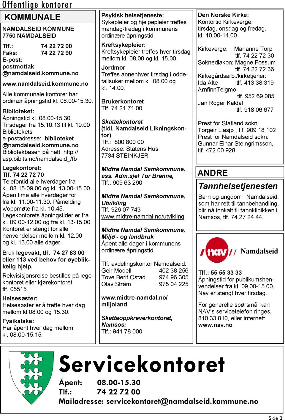 no/namdalseid_/fb Legekontoret: Tlf. 74 22 72 70 Telefontid alle hverdager fra kl. 08.15-09.00 og kl. 13.00-15.00. Åpen time alle hverdager for fra kl. 11.00-11.30. Påmelding v/oppmøte fra kl. 10.45.