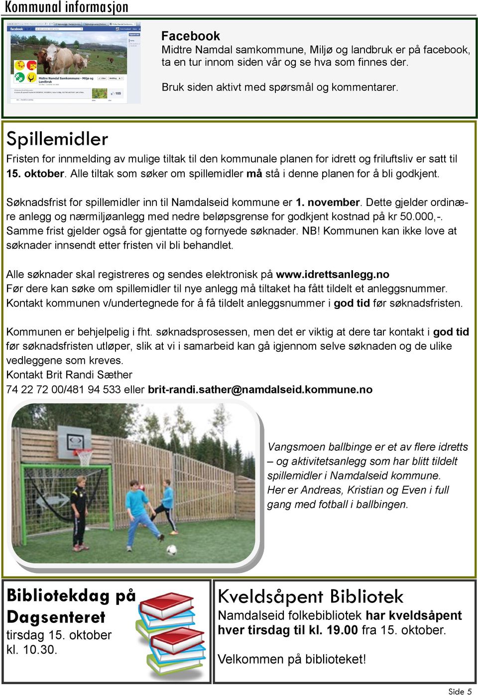 Alle tiltak som søker om spillemidler må stå i denne planen for å bli godkjent. Søknadsfrist for spillemidler inn til Namdalseid kommune er 1. november.