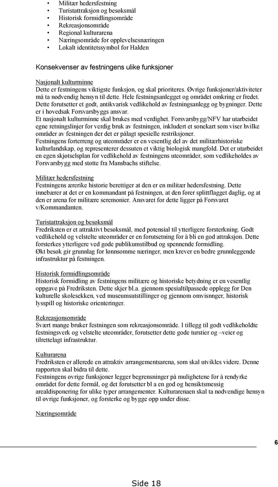 Hele festningsanlegget og området omkring er fredet. Dette forutsetter et godt, antikvarisk vedlikehold av festningsanlegg og bygninger. Dette er i hovedsak Forsvarsbyggs ansvar.