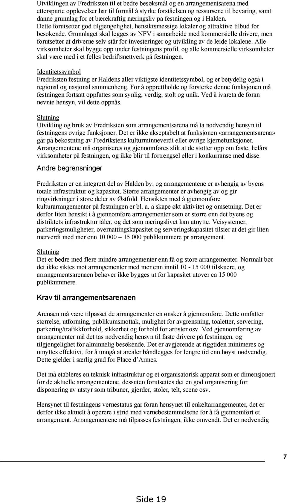 Grunnlaget skal legges av NFV i samarbeide med kommersielle drivere, men forutsetter at driverne selv står for investeringer og utvikling av de leide lokalene.