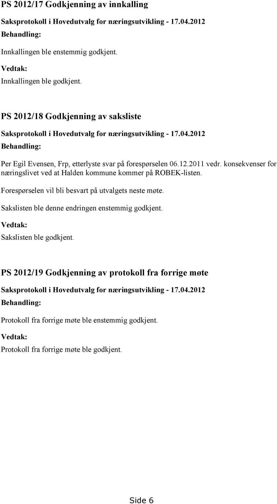 konsekvenser for næringslivet ved at Halden kommune kommer på ROBEK-listen. Forespørselen vil bli besvart på utvalgets neste møte. Sakslisten ble denne endringen enstemmig godkjent.