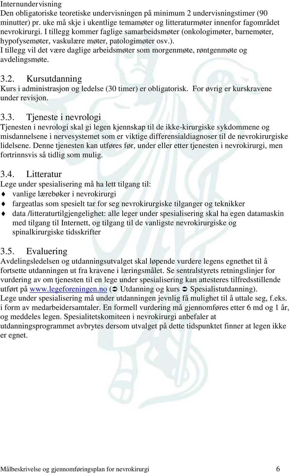 I tillegg vil det være daglige arbeidsmøter som morgenmøte, røntgenmøte og avdelingsmøte. 3.2. Kursutdanning Kurs i administrasjon og ledelse (30 timer) er obligatorisk.