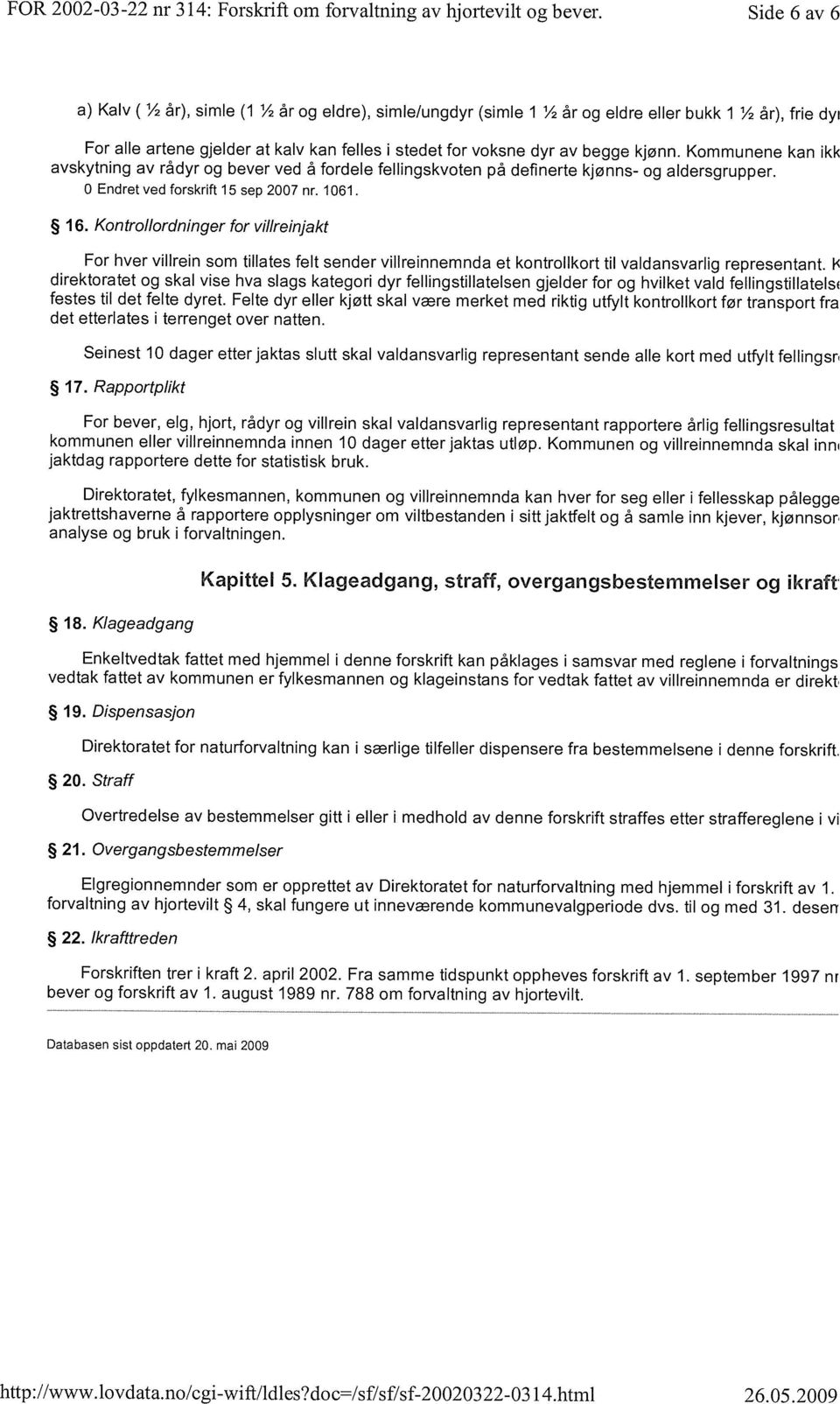 kjønn. Kommunene kan ikk avskytning av rådyr og bever ved å fordele fellingskvoten på definerte kjønns- og aldersgrupper. 0 Endret ved forskrift 15 sep 2007 nr. 1061. 16.