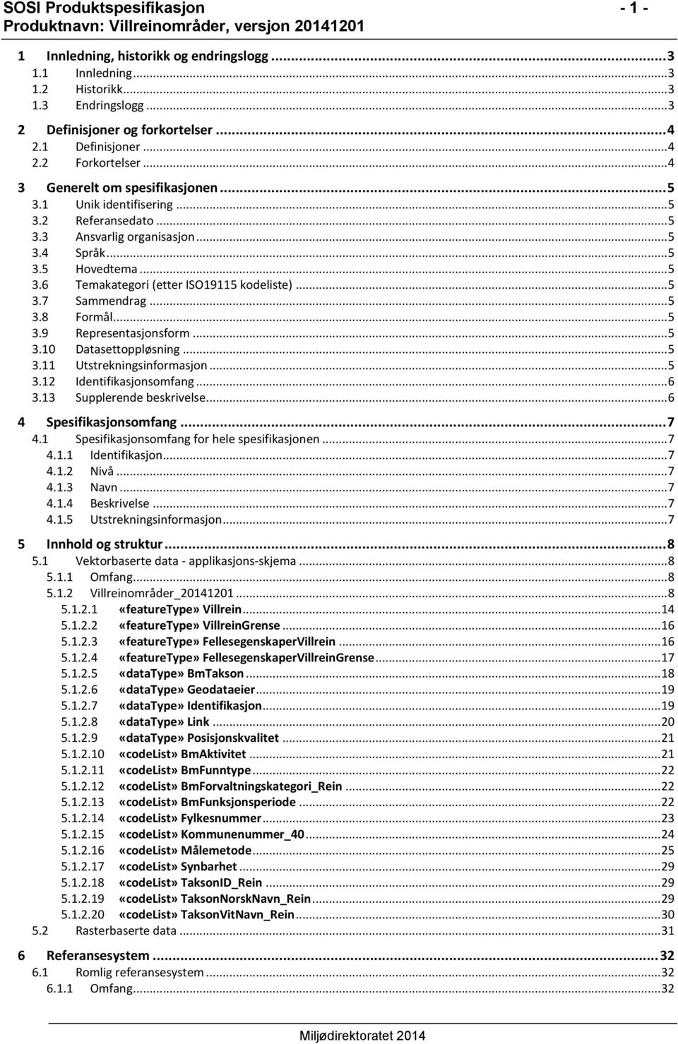 .. 5 3.7 Sammendrag... 5 3.8 Formål... 5 3.9 Representasjonsform... 5 3.10 Datasettoppløsning... 5 3.11 Utstrekningsinformasjon... 5 3.12 Identifikasjonsomfang... 6 3.13 Supplerende beskrivelse.