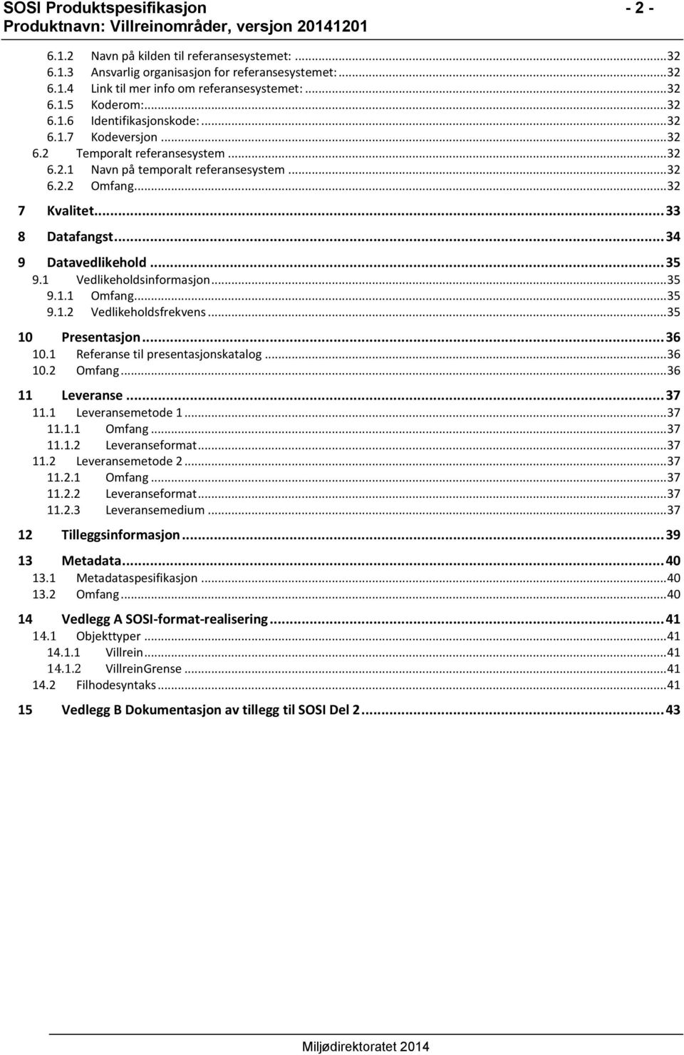 .. 34 9 Datavedlikehold... 35 9.1 Vedlikeholdsinformasjon... 35 9.1.1 Omfang... 35 9.1.2 Vedlikeholdsfrekvens... 35 10 Presentasjon... 36 10.1 Referanse til presentasjonskatalog... 36 10.2 Omfang.