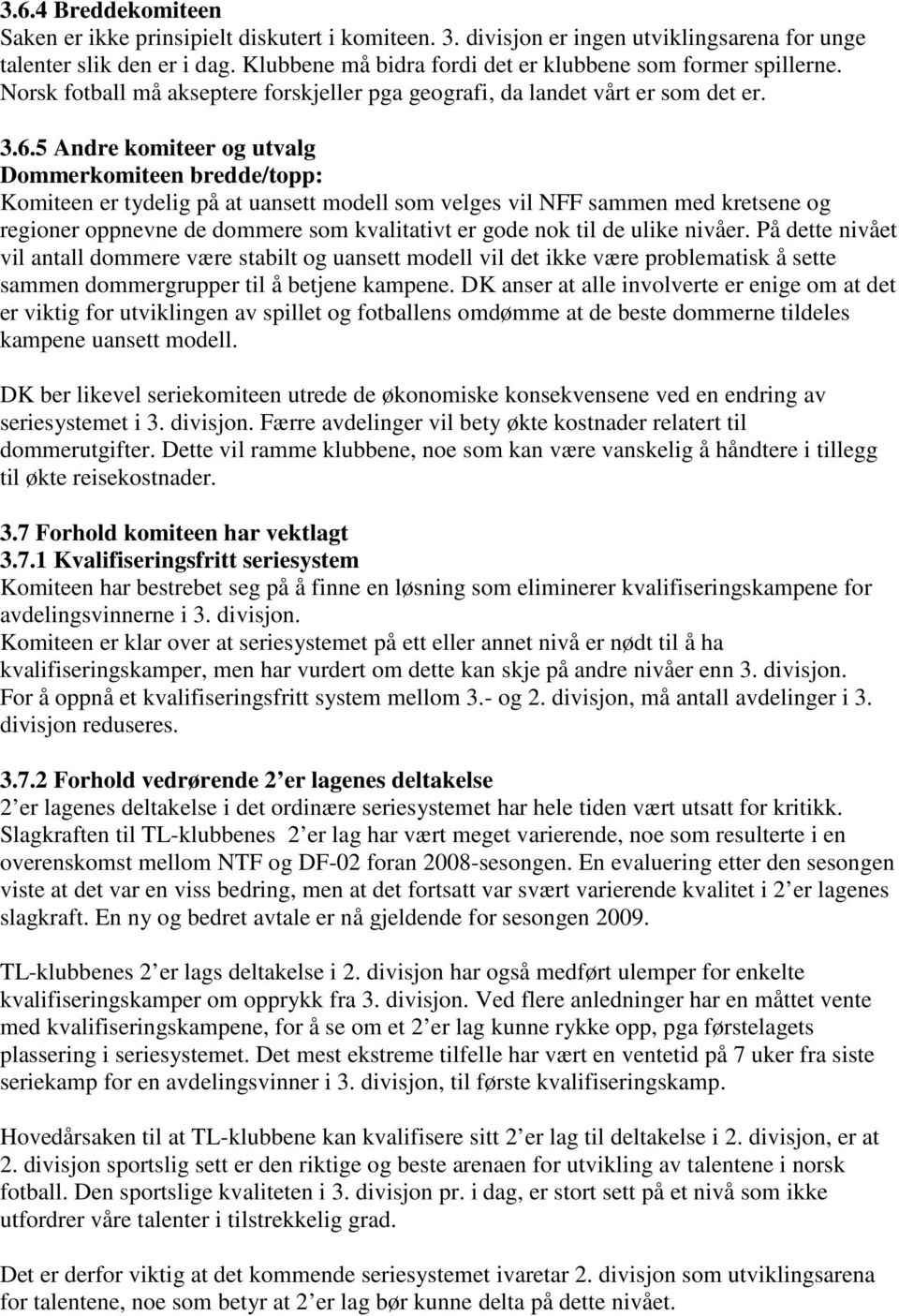 5 Andre komiteer og utvalg Dommerkomiteen bredde/topp: Komiteen er tydelig på at uansett modell som velges vil NFF sammen med kretsene og regioner oppnevne de dommere som kvalitativt er gode nok til