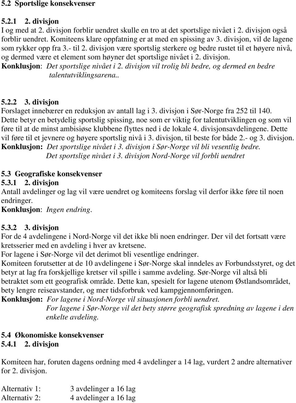 divisjon være sportslig sterkere og bedre rustet til et høyere nivå, og dermed være et element som høyner det sportslige nivået i 2. divisjon. Konklusjon: Det sportslige nivået i 2.