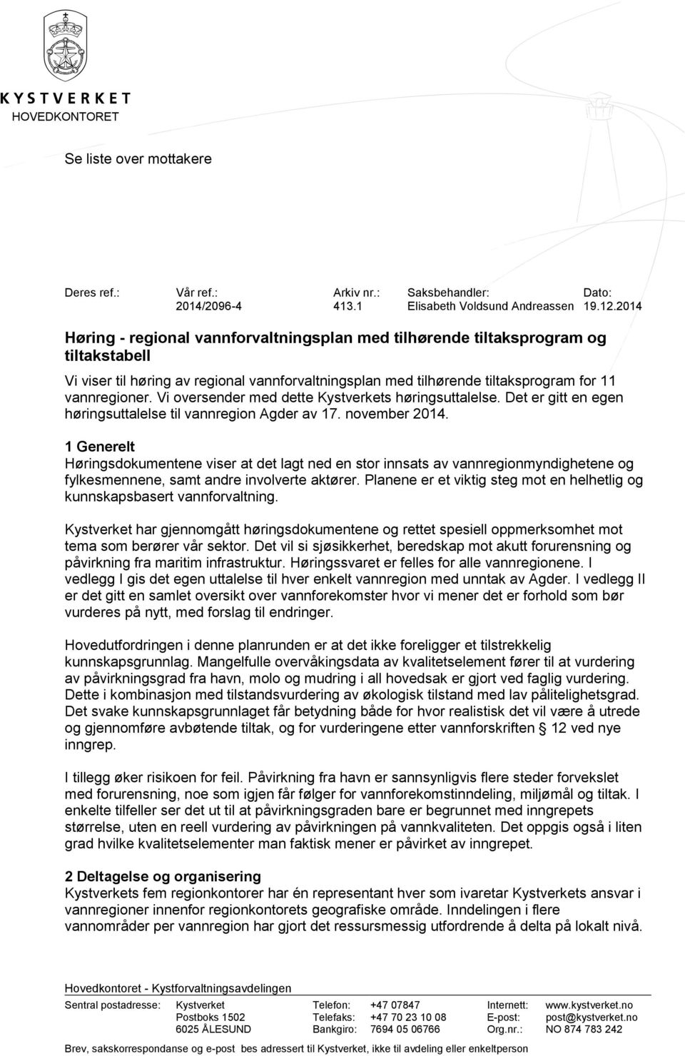 Vi ovrsndr md dtt Kystvrkts høringsuttalls. Dt r gitt n gn høringsuttalls til vannrgion Agdr av 17. novmbr 2014.