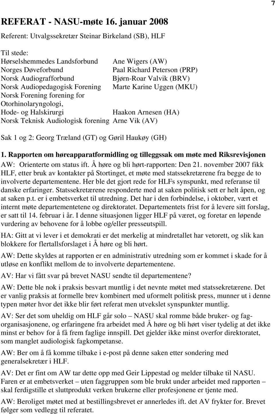 Bjørn-Roar Valvik (BRV) Norsk Audiopedagogisk Forening Marte Karine Uggen (MKU) Norsk Forening forening for Otorhinolaryngologi, Hode- og Halskirurgi Haakon Arnesen (HA) Norsk Teknisk Audiologisk