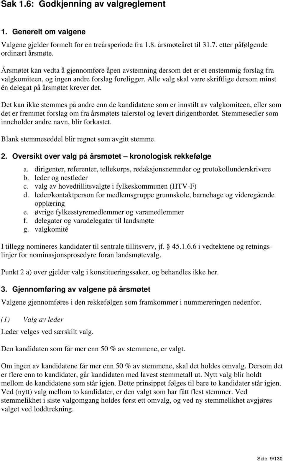 Alle valg skal være skriftlige dersom minst én delegat på årsmøtet krever det.