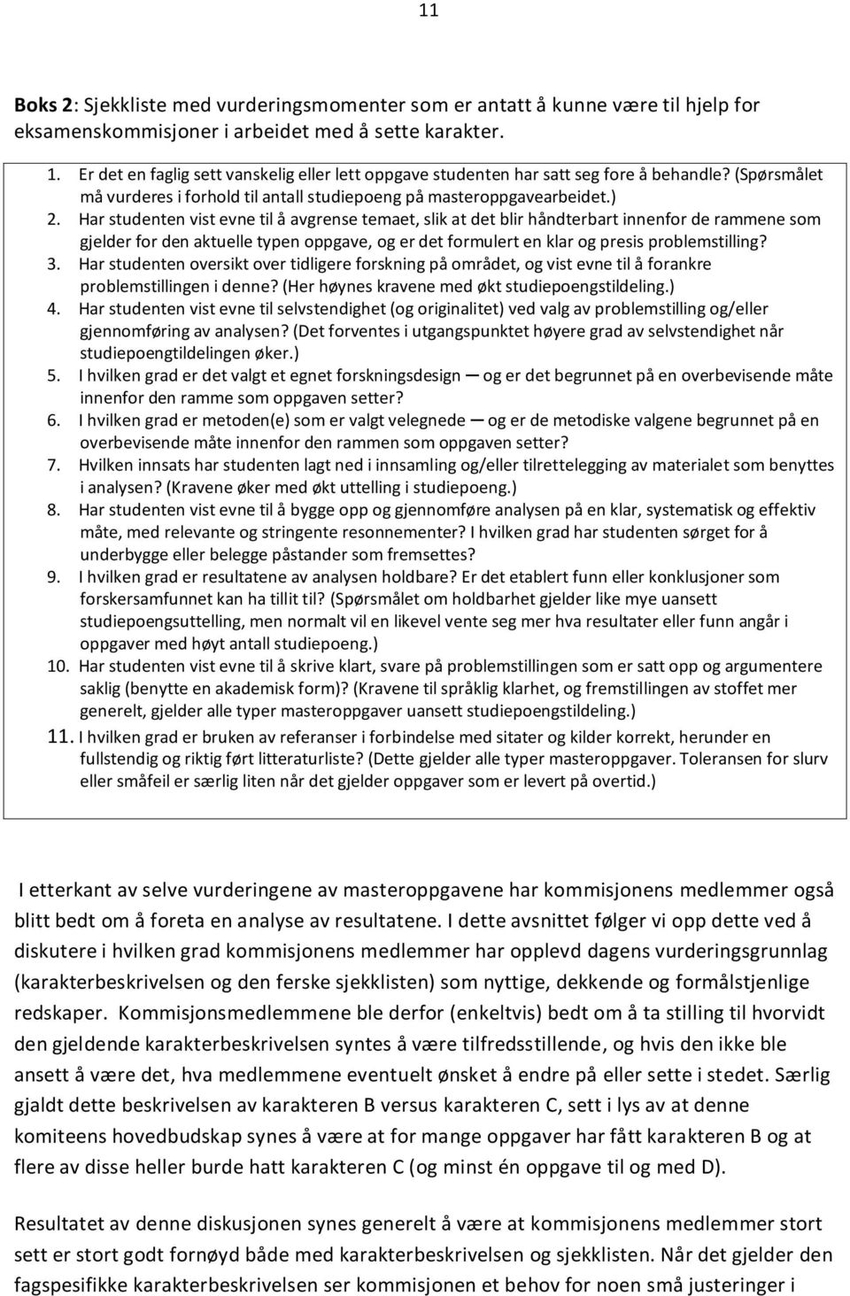 Har studenten vist evne til å avgrense temaet, slik at det blir håndterbart innenfor de rammene som gjelder for den aktuelle typen oppgave, og er det formulert en klar og presis problemstilling? 3.