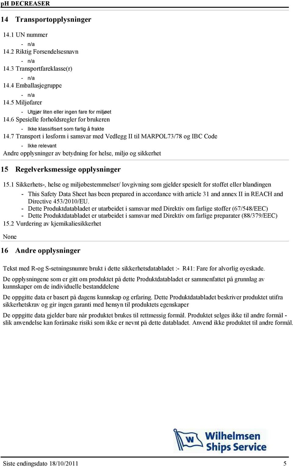 7 Transport i løsform i samsvar med Vedlegg II til MARPOL73/78 og IBC Code Ikke relevant Andre opplysninger av betydning for helse, miljø og sikkerhet 15 Regelverksmessige opplysninger 15.