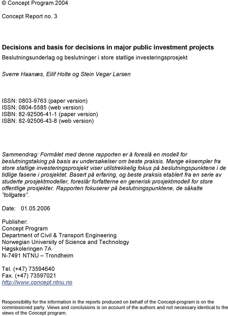 ISSN: 0803-9763 (paper version) ISSN: 0804-5585 (web version) ISBN: 82-92506-41-1 (paper version) ISBN: 82-92506-43-8 (web version) Sammendrag: Formålet med denne rapporten er å foreslå en modell for