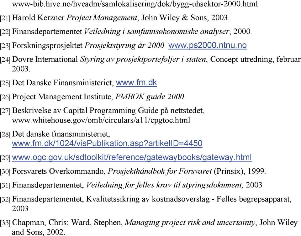 no [24] Dovre International Styring av prosjektporteføljer i staten, Concept utredning, februar 2003. [25] Det Danske Finansministeriet, www.fm.dk [26] Project Management Institute, PMBOK guide 2000.