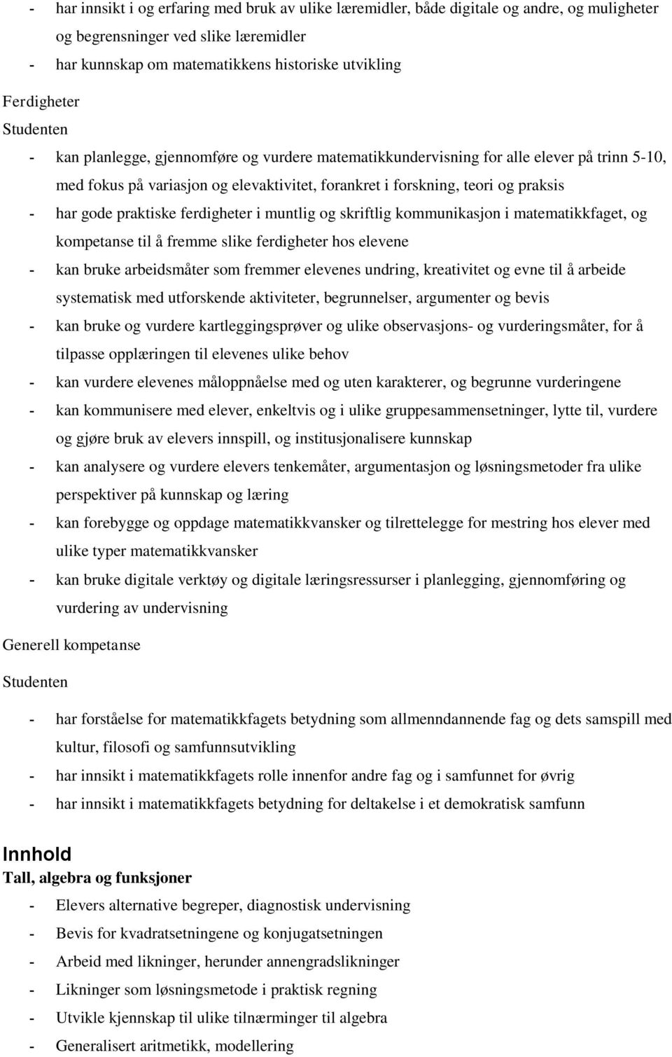 praktiske ferdigheter i muntlig og skriftlig kommunikasjon i matematikkfaget, og kompetanse til å fremme slike ferdigheter hos elevene - kan bruke arbeidsmåter som fremmer elevenes undring,