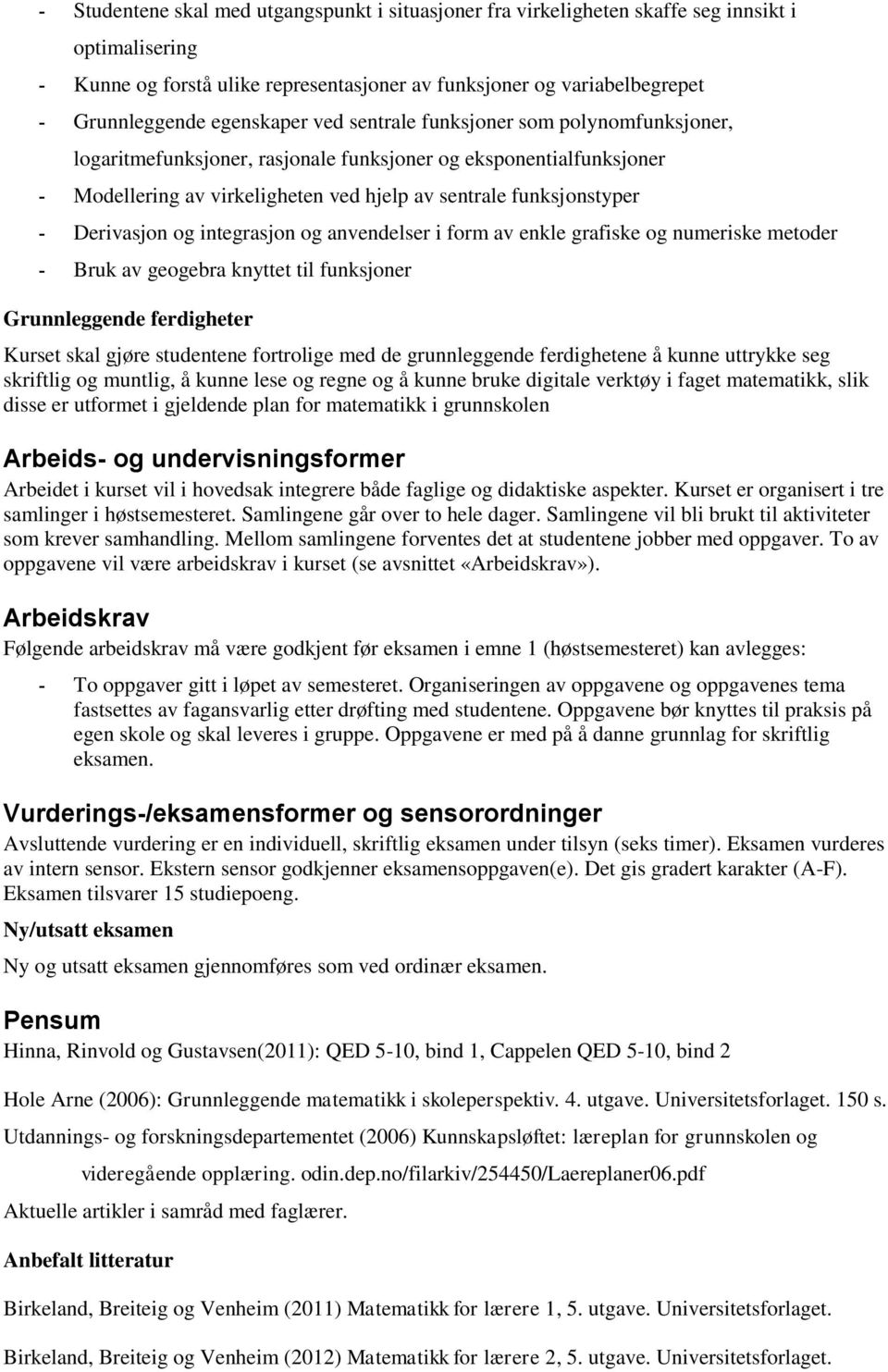 Derivasjon og integrasjon og anvendelser i form av enkle grafiske og numeriske metoder - Bruk av geogebra knyttet til funksjoner Grunnleggende ferdigheter Kurset skal gjøre studentene fortrolige med