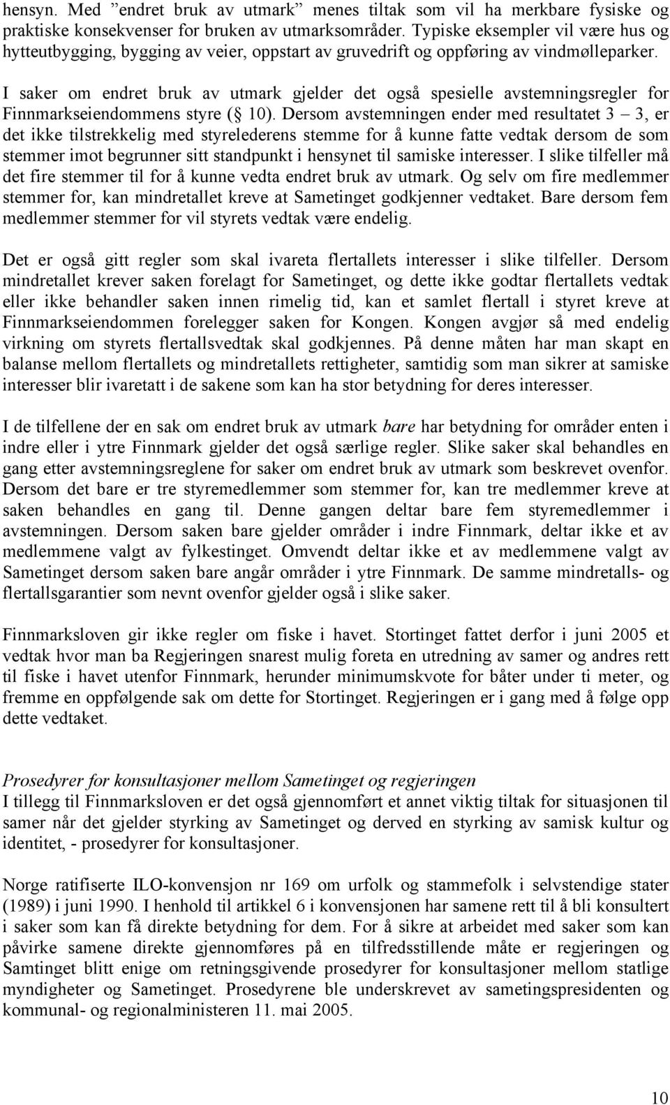 I saker om endret bruk av utmark gjelder det også spesielle avstemningsregler for Finnmarkseiendommens styre ( 10).