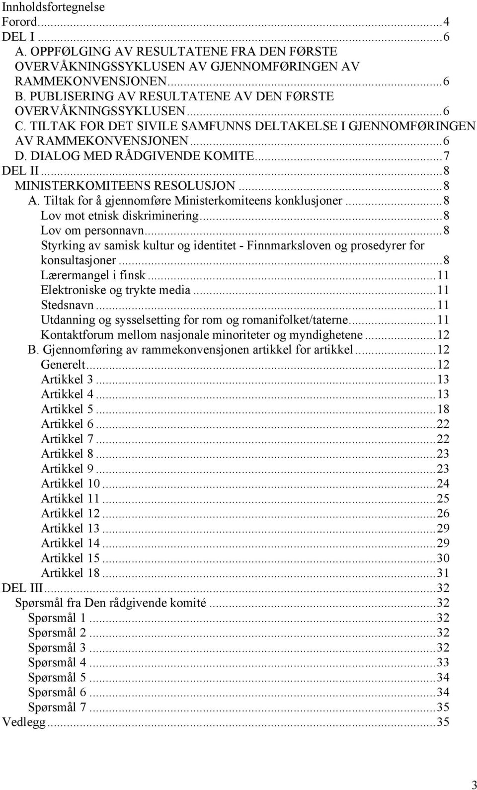 ..8 MINISTERKOMITEENS RESOLUSJON...8 A. Tiltak for å gjennomføre Ministerkomiteens konklusjoner...8 Lov mot etnisk diskriminering...8 Lov om personnavn.