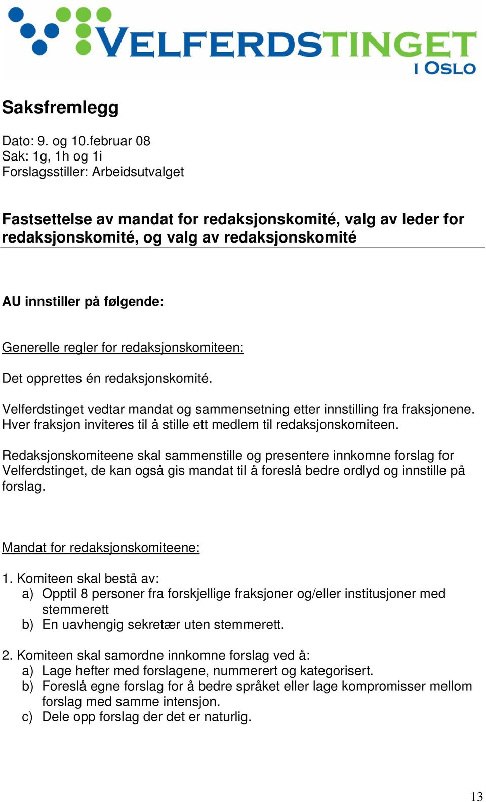 Generelle regler for redaksjonskomiteen: Det opprettes én redaksjonskomité. Velferdstinget vedtar mandat og sammensetning etter innstilling fra fraksjonene.