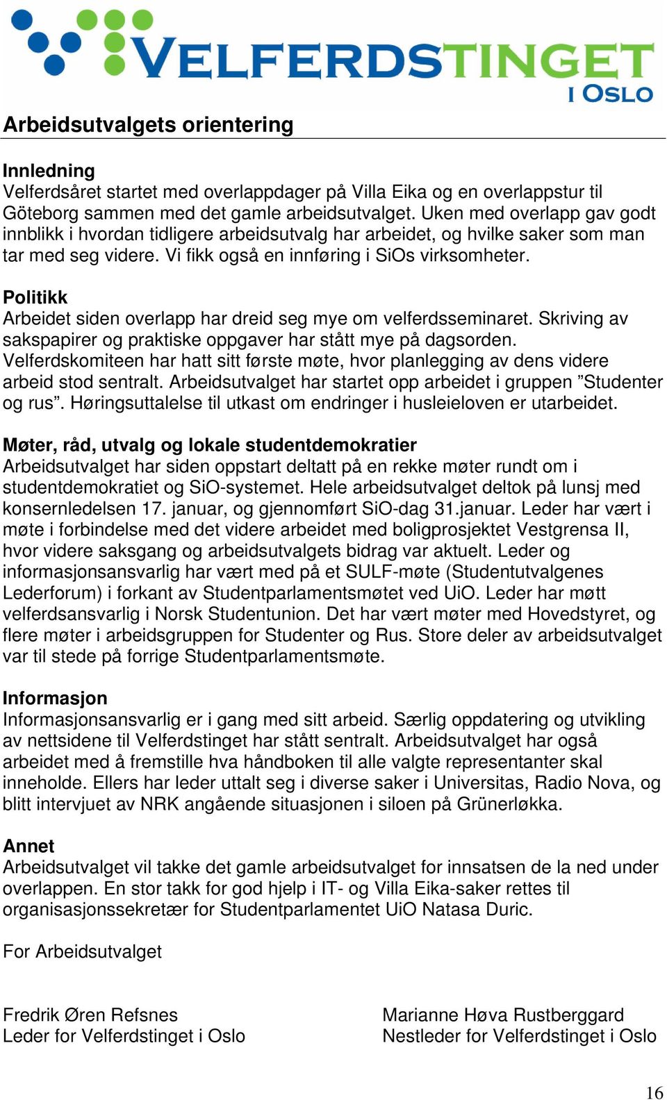 Politikk Arbeidet siden overlapp har dreid seg mye om velferdsseminaret. Skriving av sakspapirer og praktiske oppgaver har stått mye på dagsorden.