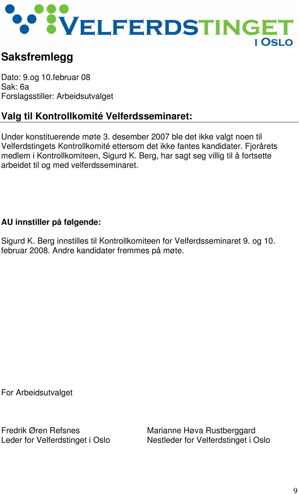 Berg, har sagt seg villig til å fortsette arbeidet til og med velferdsseminaret. AU innstiller på følgende: Sigurd K.
