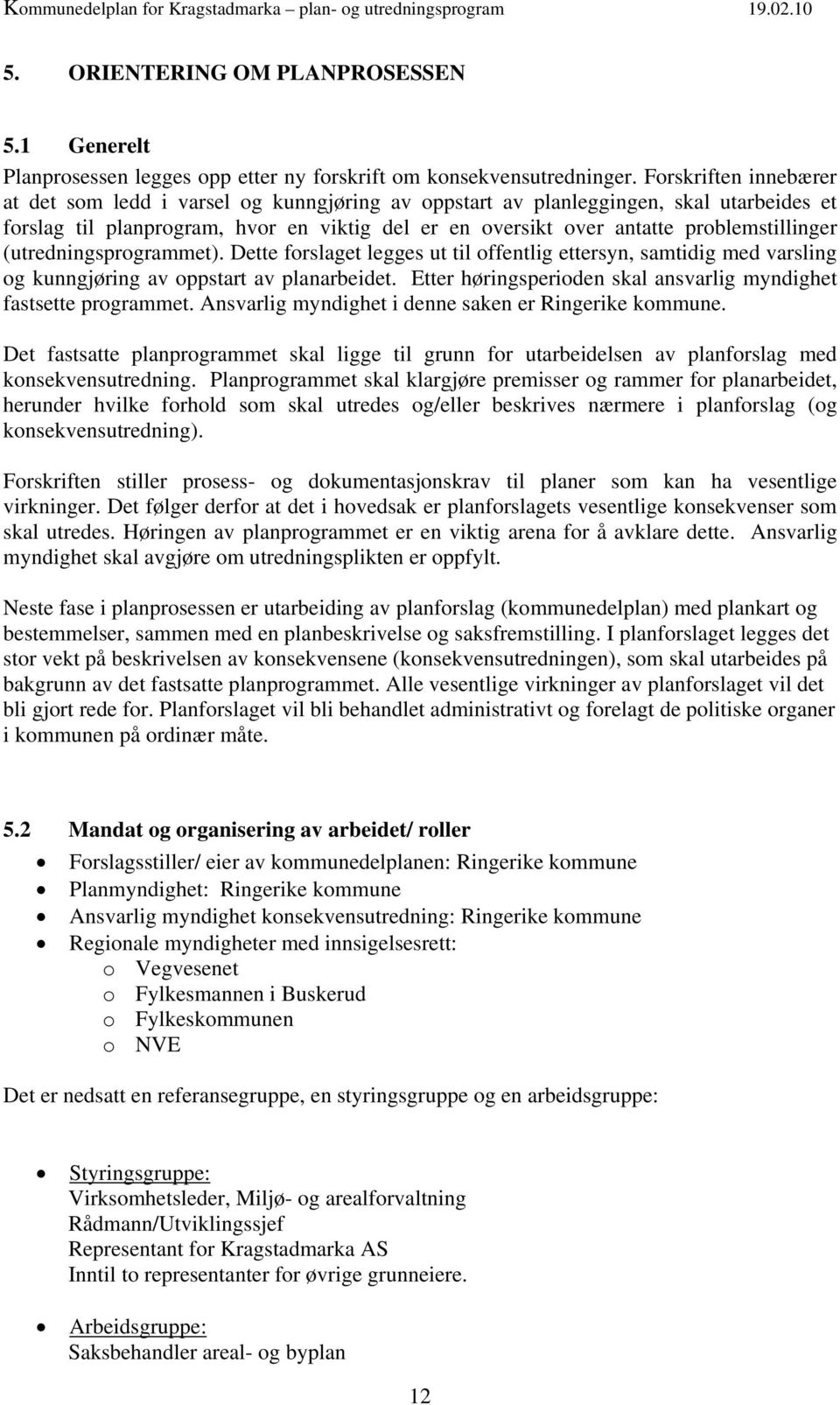 problemstillinger (utredningsprogrammet). Dette forslaget legges ut til offentlig ettersyn, samtidig med varsling og kunngjøring av oppstart av planarbeidet.