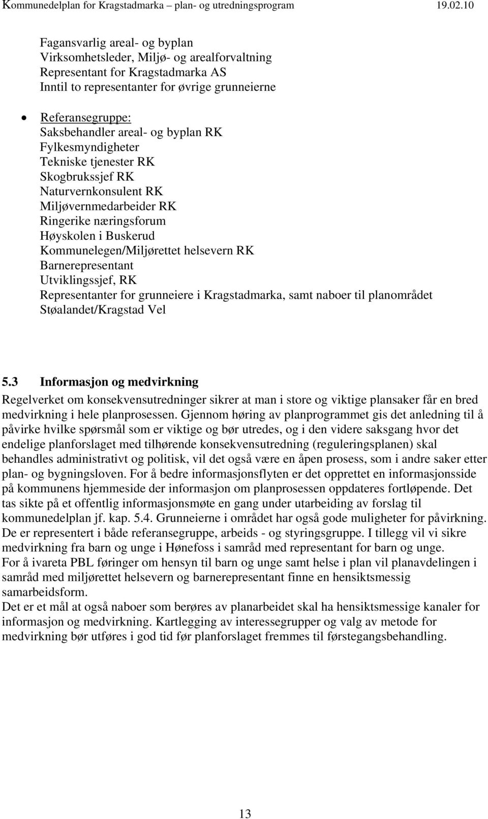 Barnerepresentant Utviklingssjef, RK Representanter for grunneiere i Kragstadmarka, samt naboer til planområdet Støalandet/Kragstad Vel 5.