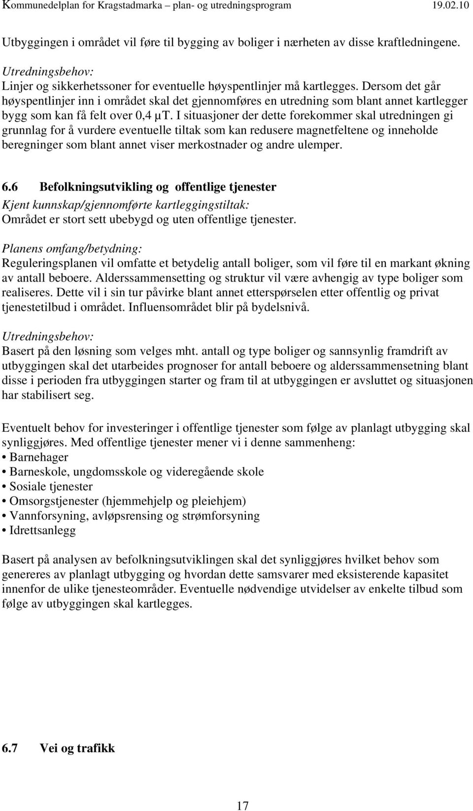 I situasjoner der dette forekommer skal utredningen gi grunnlag for å vurdere eventuelle tiltak som kan redusere magnetfeltene og inneholde beregninger som blant annet viser merkostnader og andre