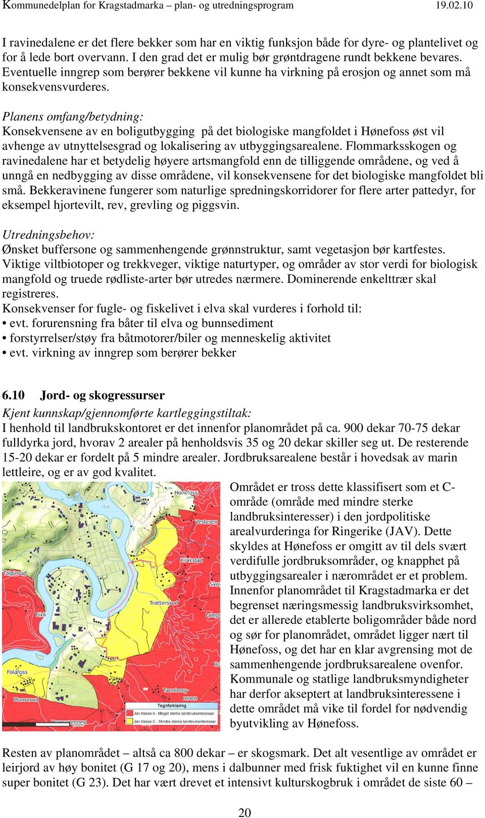 Planens omfang/betydning: Konsekvensene av en boligutbygging på det biologiske mangfoldet i Hønefoss øst vil avhenge av utnyttelsesgrad og lokalisering av utbyggingsarealene.