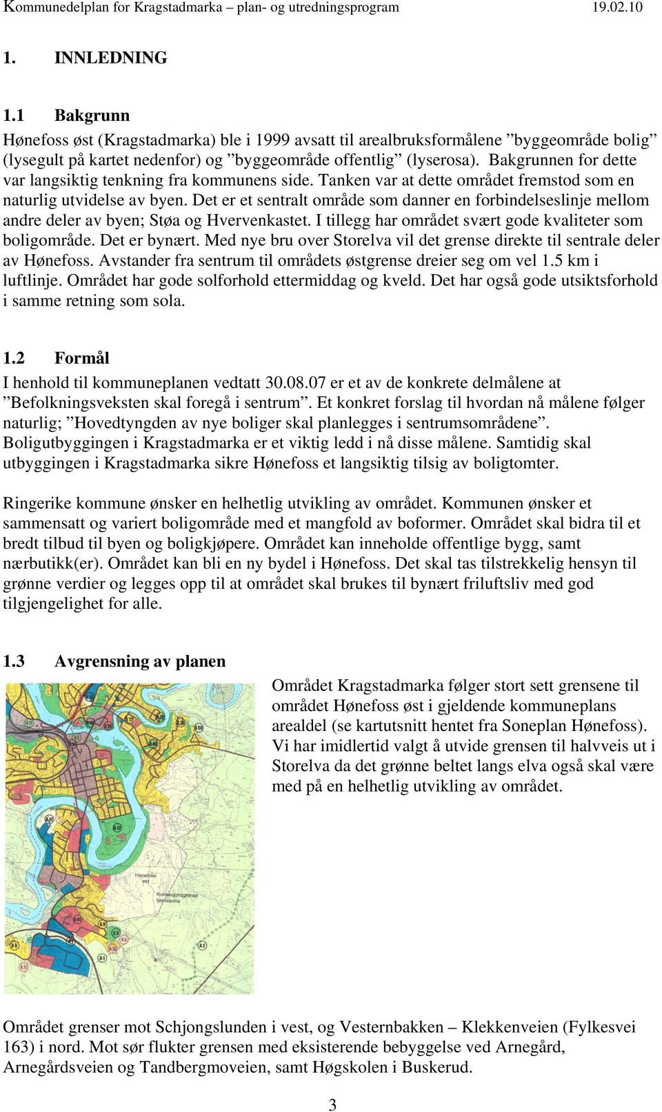 Det er et sentralt område som danner en forbindelseslinje mellom andre deler av byen; Støa og Hvervenkastet. I tillegg har området svært gode kvaliteter som boligområde. Det er bynært.