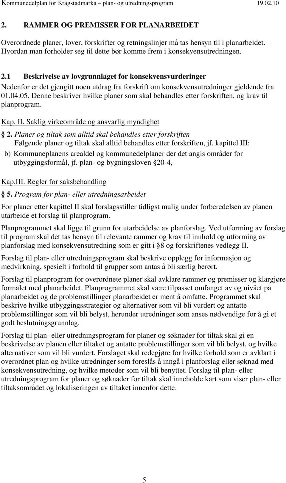 1 Beskrivelse av lovgrunnlaget for konsekvensvurderinger Nedenfor er det gjengitt noen utdrag fra forskrift om konsekvensutredninger gjeldende fra 01.04.05.