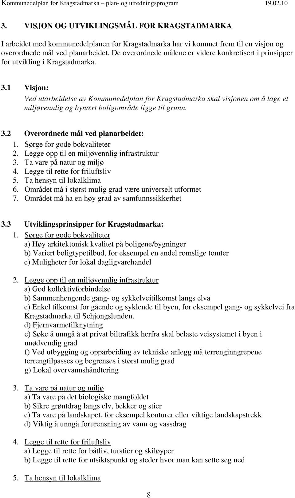 1 Visjon: Ved utarbeidelse av Kommunedelplan for Kragstadmarka skal visjonen om å lage et miljøvennlig og bynært boligområde ligge til grunn. 3.2 Overordnede mål ved planarbeidet: 1.
