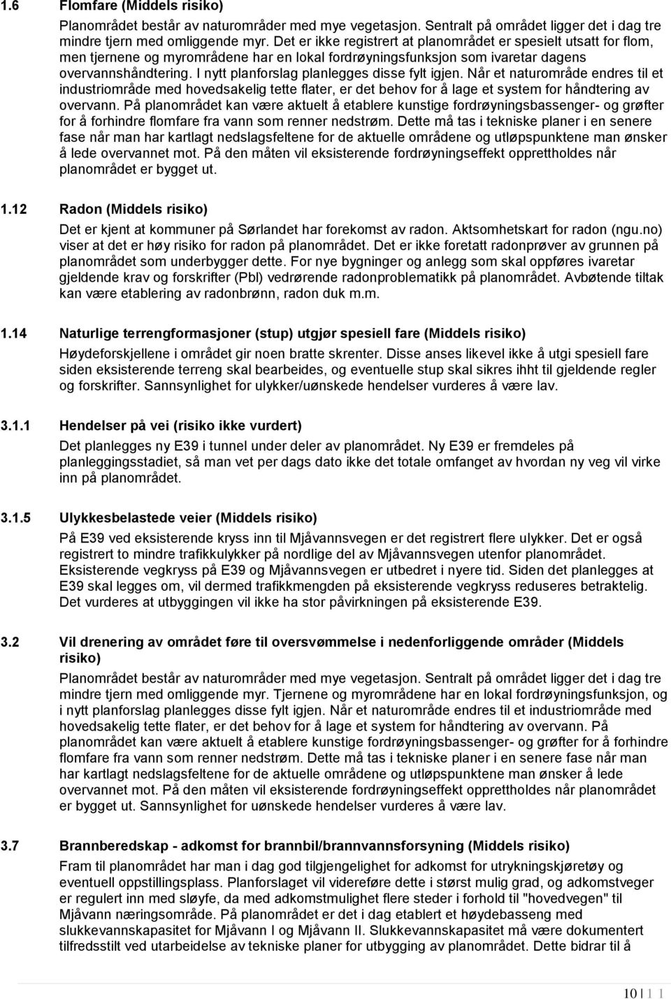 I nytt planforslag planlegges disse fylt igjen. Når et naturområde endres til et industriområde med hovedsakelig tette flater, er det behov for å lage et system for håndtering av overvann.