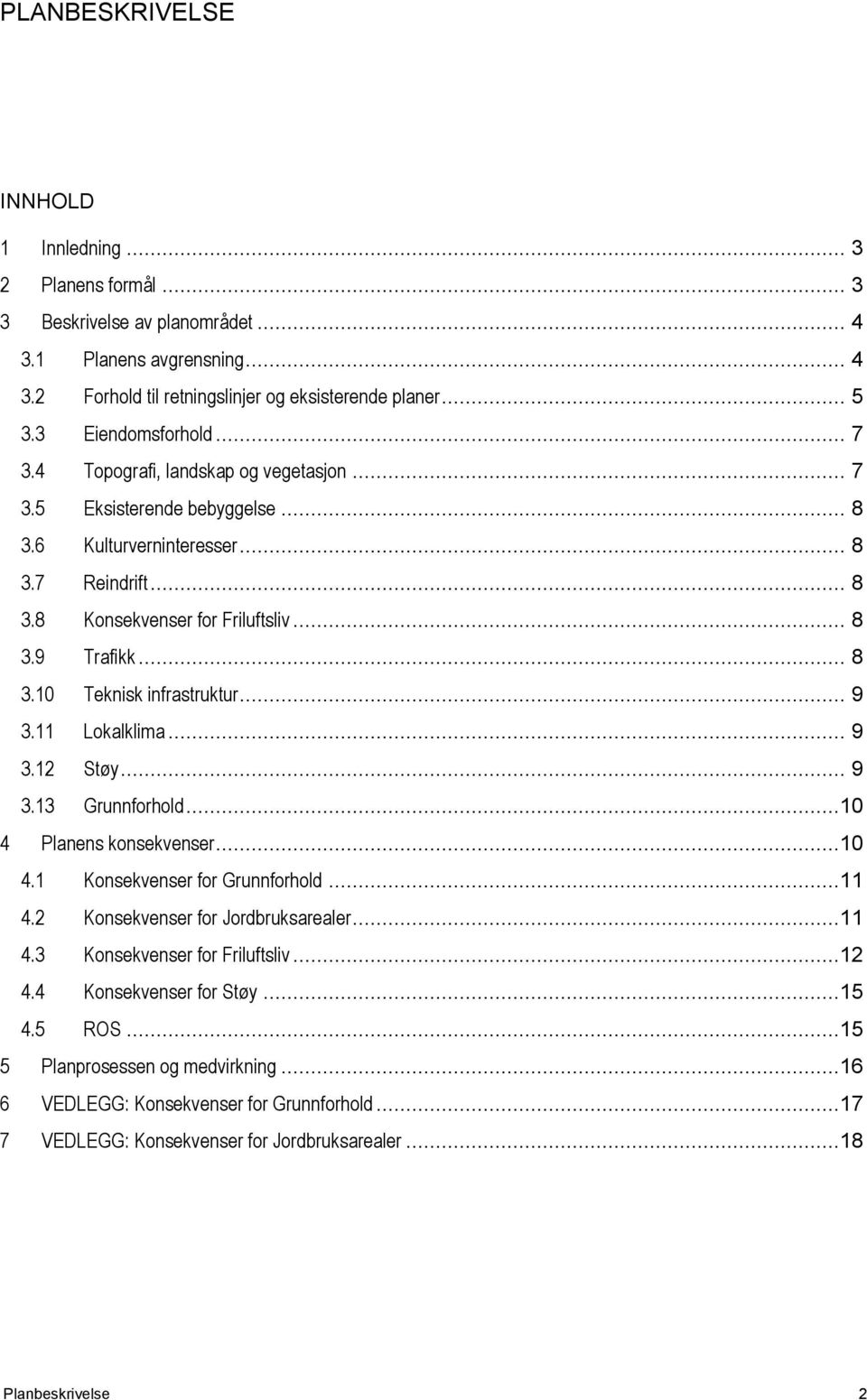 .. 8 3.10 Teknisk infrastruktur... 9 3.11 Lokalklima... 9 3.12 Støy... 9 3.13 Grunnforhold...10 4 Planens konsekvenser...10 4.1 Konsekvenser for Grunnforhold...11 4.