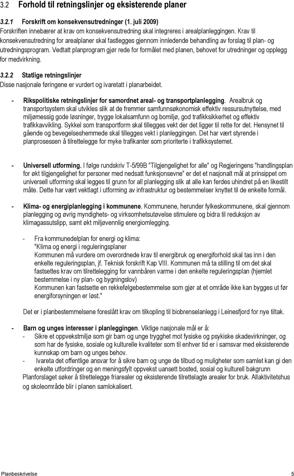 Vedtatt planprogram gjør rede for formålet med planen, behovet for utredninger og opplegg for medvirkning. 3.2.