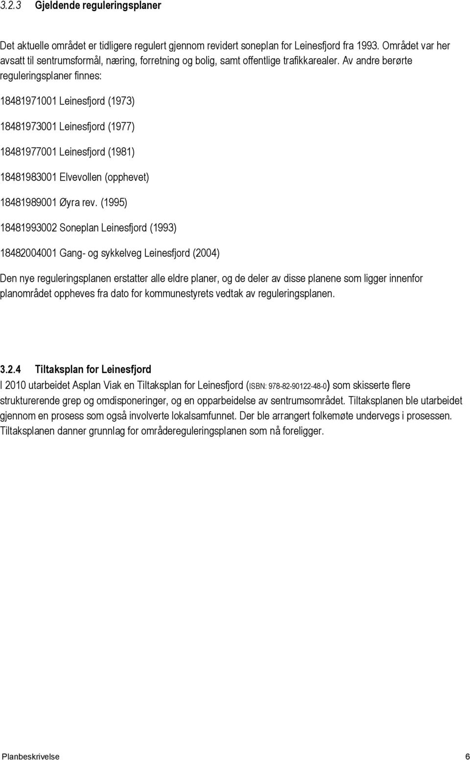 Av andre berørte reguleringsplaner finnes: 18481971001 Leinesfjord (1973) 18481973001 Leinesfjord (1977) 18481977001 Leinesfjord (1981) 18481983001 Elvevollen (opphevet) 18481989001 Øyra rev.